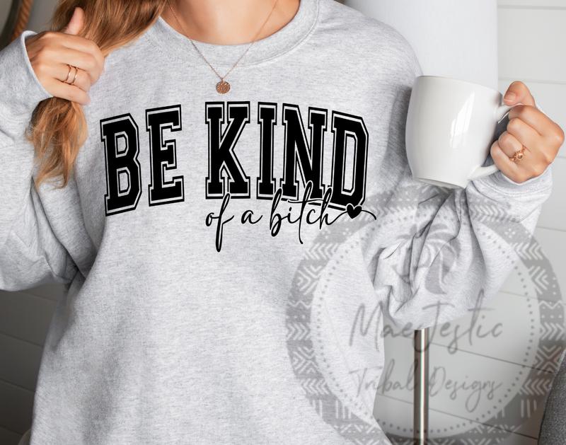 Be Kind of a B**** Unisex Shirt/Sweatshirt